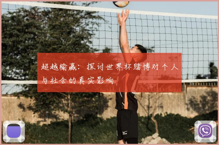 超越输赢：探讨世界杯赌博对个人与社会的真实影响