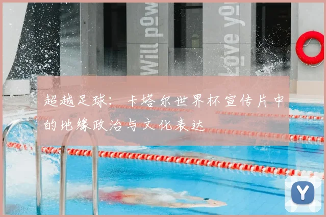 超越足球：卡塔尔世界杯宣传片中的地缘政治与文化表达
