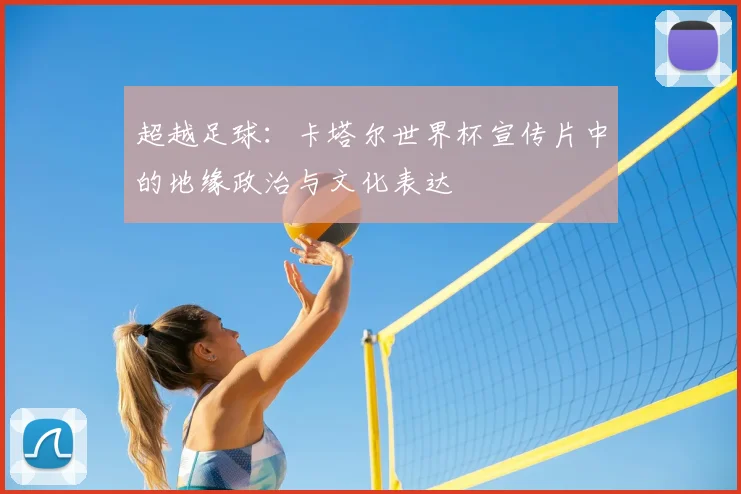 超越足球：卡塔尔世界杯宣传片中的地缘政治与文化表达