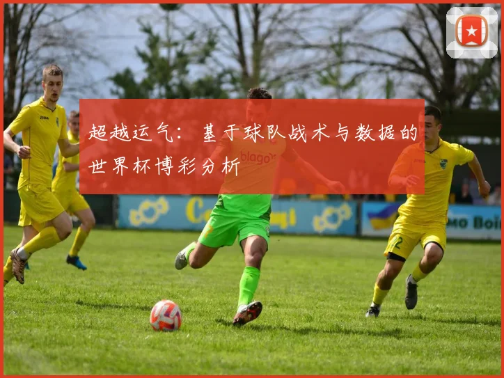 超越运气：基于球队战术与数据的世界杯博彩分析