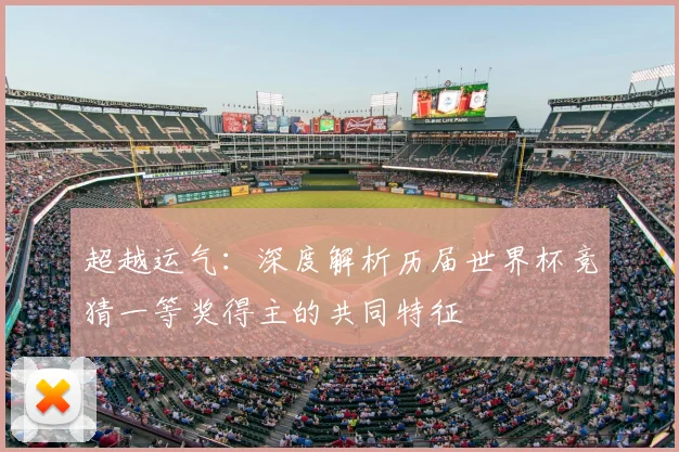 超越运气：深度解析历届世界杯竞猜一等奖得主的共同特征