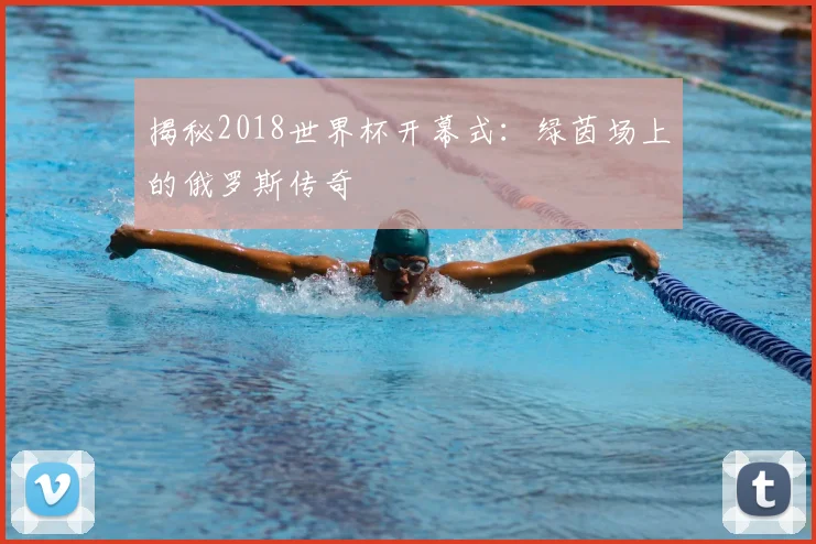 揭秘2018世界杯开幕式:绿茵场上的俄罗斯传奇