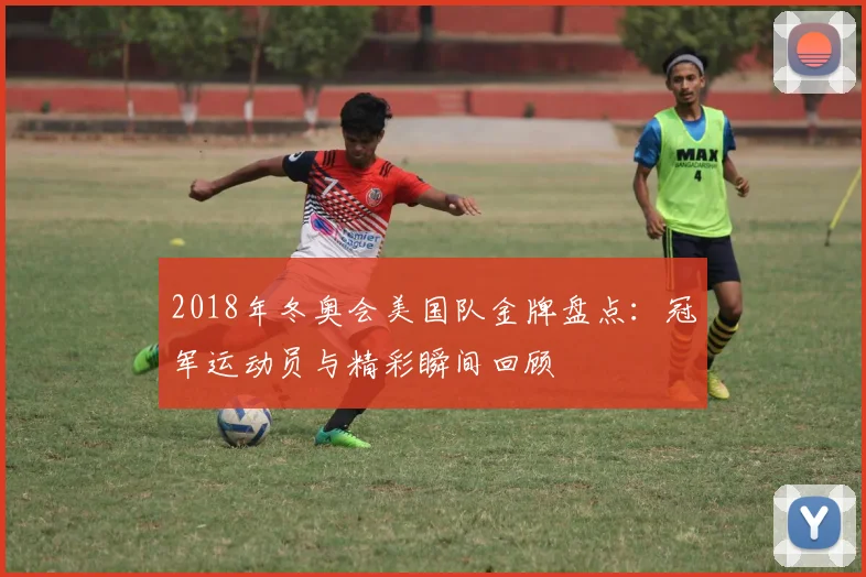 2018年冬奥会美国队金牌盘点：冠军运动员与精彩瞬间回顾