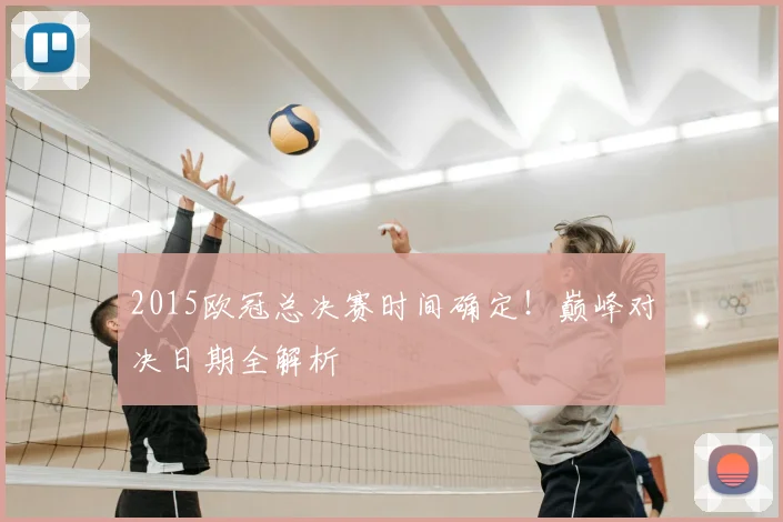 2015欧冠总决赛时间确定！巅峰对决日期全解析